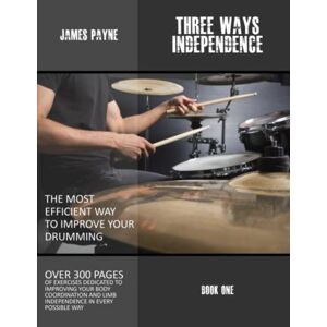 Payne, James James Payne Three Ways Independence: Over 300 pages of exercises to improve your body coordination and limb independence Payne, James James Payne Three Ways Independence: Over 300 pages of exercises to improve your body coordination and limb independence