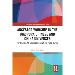 Kuah, Khun Eng Ancestor Worship in the Diaspora Chinese and China Universes: The Making of a Collaborative Cultural Basin (Routledge Contemporary China Series) Kuah, Khun Eng Ancestor Worship in the Diaspora Chinese and China Universes: The Making of a Collaborative Cultural Basin (Routledge Contemporary China Series)