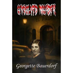 Indrawan, Ricky The Unsolved Murder of Georgette Bauerdorf: Murder at El Palacio Hollywood’s Wartime Tragedy Indrawan, Ricky The Unsolved Murder of Georgette Bauerdorf: Murder at El Palacio Hollywood’s Wartime Tragedy