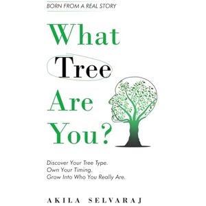 Selvaraj, Akila What Tree Are You?: Discover Your Tree Type. Own Your Timing. Grow Into Who You Really Are. Selvaraj, Akila What Tree Are You?: Discover Your Tree Type. Own Your Timing. Grow Into Who You Really Are.