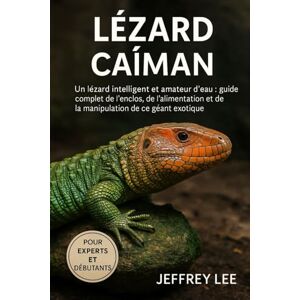 Lee LÉZARD CAÏMAN: Un lézard intelligent et amateur d’eau : guide complet de l’enclos, de l’alimentation et de la manipulation de ce géant exotique Lee LÉZARD CAÏMAN: Un lézard intelligent et amateur d’eau : guide complet de l’enclos, de l’alimentation et de la manipulation de ce géant exotique