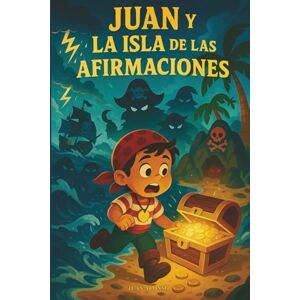 Alonso, Juan El Pirata Juan y la Isla de las Afirmaciones: Un cuento terapéutico para desarrollar amor propio, confianza y pensamiento positivo. Alonso, Juan El Pirata Juan y la Isla de las Afirmaciones: Un cuento terapéutico para desarrollar amor propio, confianza y pensamiento positivo.