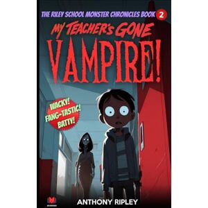 Ripley, Anthony My Teacher's Gone VAMPIRE!: An Illustrated Middle-Grade Vampire Mystery Filled with Midnight Mischief & Teamwork (Chapter Books for Kids) (The Riley School Monster Chronicles) Ripley, Anthony My Teacher's Gone VAMPIRE!: An Illustrated Middle-Grade Vampire Mystery Filled with Midnight Mischief & Teamwork (Chapter Books for Kids) (The Riley School Monster Chronicles)
