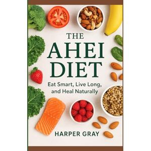 Gray, Harper The AHEI Diet: Eat Smarter, Live Longer, and Heal Naturally with the Alternative Healthy Eating Index Gray, Harper The AHEI Diet: Eat Smarter, Live Longer, and Heal Naturally with the Alternative Healthy Eating Index