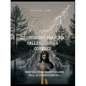 Lene, Keyerra Thunderous Seasons: Called, Lost, and Covered: When the storm doesn't silence you, it strengthens you. (Gods Misfits) Lene, Keyerra Thunderous Seasons: Called, Lost, and Covered: When the storm doesn't silence you, it strengthens you. (Gods Misfits)
