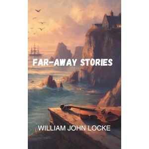Locke, William John Far-Away Stories: Short Story Collection (Annotated) Locke, William John Far-Away Stories: Short Story Collection (Annotated)