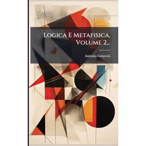 Genovesi, Antonio Logica E Metafisica, Volume 2... Genovesi, Antonio Logica E Metafisica, Volume 2...