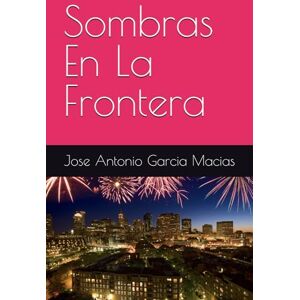 Garcia Macias, Jose Antonio Sombras En La Frontera Garcia Macias, Jose Antonio Sombras En La Frontera
