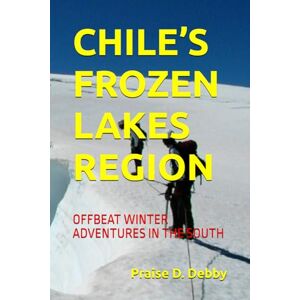 Debby, Praise D. CHILE’S FROZEN LAKES REGION: OFFBEAT WINTER ADVENTURES IN THE SOUTH Debby, Praise D. CHILE’S FROZEN LAKES REGION: OFFBEAT WINTER ADVENTURES IN THE SOUTH