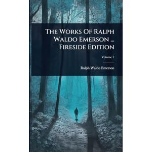 Emerson, Ralph Waldo The Works Of Ralph Waldo Emerson ... Fireside Edition Emerson, Ralph Waldo The Works Of Ralph Waldo Emerson ... Fireside Edition