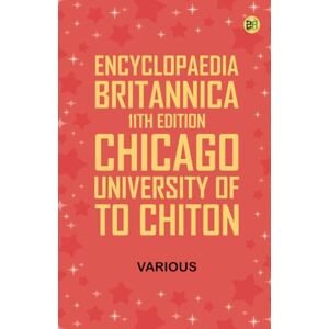 Various Encyclopaedia Britannica, 11th Edition, Chicago, University of to Chiton Various Encyclopaedia Britannica, 11th Edition, Chicago, University of to Chiton