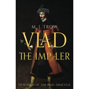Trow, M. J. Vlad the Impaler: In search of the real Dracula Trow, M. J. Vlad the Impaler: In search of the real Dracula