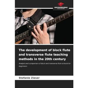 Zieser, Stefanie The development of block flute and transverse flute teaching methods in the 20th century: Analysis and comparison of block and transverse flute schools for beginners Zieser, Stefanie The development of block flute and transverse flute teaching methods in the 20th century: Analysis and comparison of block and transverse flute schools for beginners