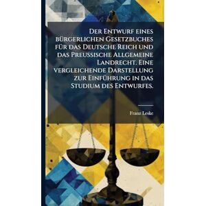 Leske, Franz Der Entwurf eines bÃ1/4rgerlichen Gesetzbuches fÃ1/4r das Deutsche Reich und das Preussische Allgemeine Landrecht. Eine vergleichende Darstellung zur EinfÃ1/4hrung in das Studium des Entwurfes. Leske, Franz Der Entwurf eines bÃ1/4rgerlichen Gesetzbuches fÃ1/4r das Deutsche Reich und das Preussische Allgemeine Landrecht. Eine vergleichende Darstellung zur EinfÃ1/4hrung in das Studium des Entwurfes.