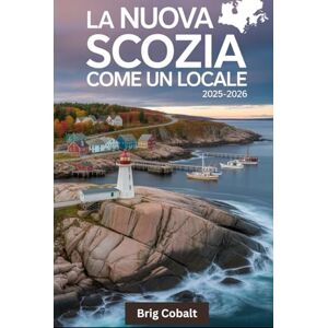 Cobalt, Brig La Nuova Scozia come un locale 2025-2026: Una guida turistica scritta da un marinaio nativo che vive lì, con le strade mozzafiato del Cabot Trail, ... Halifax, il colorato lungomare di Lunenburg Cobalt, Brig La Nuova Scozia come un locale 2025-2026: Una guida turistica scritta da un marinaio nativo che vive lì, con le strade mozzafiato del Cabot Trail, ... Halifax, il colorato lungomare di Lunenburg