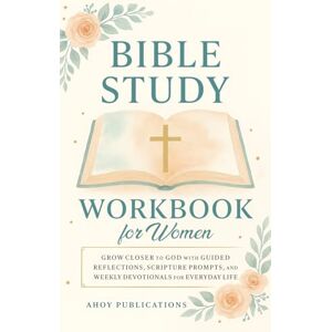 Publications, Ahoy Bible Study Workbook for Women: Grow Closer to God with Guided Reflections, Scripture Prompts, and Weekly Devotionals for Everyday Life Publications, Ahoy Bible Study Workbook for Women: Grow Closer to God with Guided Reflections, Scripture Prompts, and Weekly Devotionals for Everyday Life