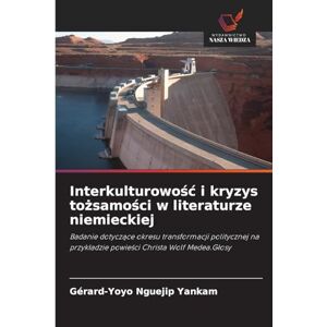 Nguejip Yankam, Gérard-Yoyo Interkulturowośc i kryzys tożsamości w literaturze niemieckiej: Badanie dotycz¿ce okresu transformacji politycznej na przyk¿adzie powie¿ci Christa Wolf Medea.G¿osy Nguejip Yankam, Gérard-Yoyo Interkulturowośc i kryzys tożsamości w literaturze niemieckiej: Badanie dotycz¿ce okresu transformacji politycznej na przyk¿adzie powie¿ci Christa Wolf Medea.G¿osy