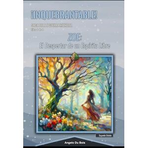 Du Bois, Angelo ¡Inquebrantable! (1 de 4): Zoe: El Despertar de un Espíritu Libre Du Bois, Angelo ¡Inquebrantable! (1 de 4): Zoe: El Despertar de un Espíritu Libre