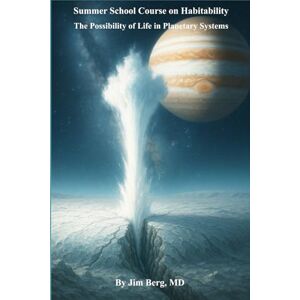 Berg, Jim Summer School Course on Habitability: The Possibility of Life in Planetary Systems (The writings of Jim Berg, MD) Berg, Jim Summer School Course on Habitability: The Possibility of Life in Planetary Systems (The writings of Jim Berg, MD)