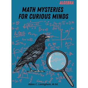 Laningham M.Ed., Adam C. Math Mysteries for Curious Minds Algebra: When Kids Need A Good Challenge Laningham M.Ed., Adam C. Math Mysteries for Curious Minds Algebra: When Kids Need A Good Challenge