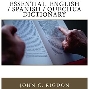 Rigdon, John C. Essential English / Spanish / Quechua Dictionary: Volume 14 (Words R Us Dictionaries) Rigdon, John C. Essential English / Spanish / Quechua Dictionary: Volume 14 (Words R Us Dictionaries)