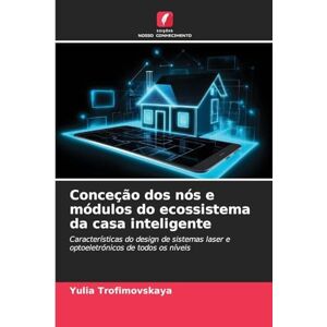 Trofimovskaya, Yulia Conceção dos nós e módulos do ecossistema da casa inteligente: Características do design de sistemas laser e optoeletrónicos de todos os níveis Trofimovskaya, Yulia Conceção dos nós e módulos do ecossistema da casa inteligente: Características do design de sistemas laser e optoeletrónicos de todos os níveis