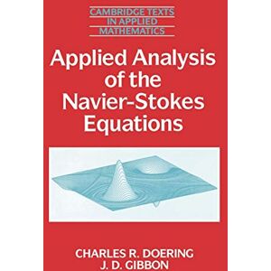 Doering, Charles R. Applied Analysis of the Navier-Stokes Equations: 12 (Cambridge Texts in Applied Mathematics, Series Number 12) Doering, Charles R. Applied Analysis of the Navier-Stokes Equations: 12 (Cambridge Texts in Applied Mathematics, Series Number 12)