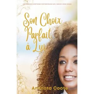 Coote, Aminata Son Choix Parfait à Lui: Une romance chrétienne contemporaine sur l'amour à sens unique (Vallée Orange) Coote, Aminata Son Choix Parfait à Lui: Une romance chrétienne contemporaine sur l'amour à sens unique (Vallée Orange)