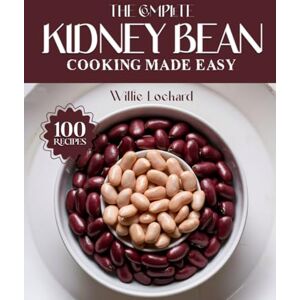 Lockard, Willie THE COMPLETE KIDNEY BEAN COOKING MADE EASY: Hearty & Protein-Packed Recipes – Soups, Stews, Salads, Curries, Chili, Bowls & More with Nutritious ... (The Complete Ingredient Cookbook Collection) Lockard, Willie THE COMPLETE KIDNEY BEAN COOKING MADE EASY: Hearty & Protein-Packed Recipes – Soups, Stews, Salads, Curries, Chili, Bowls & More with Nutritious ... (The Complete Ingredient Cookbook Collection)
