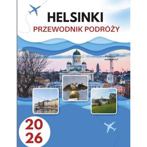 Burt, Katrina HELSINKI PRZEWODNIK PODRÓŻY 2026: Sekrety Nadmorskiej Stolicy, Gdzie Nordycki Luz Spotyka Się Z Ponadczasową Tradycją Burt, Katrina HELSINKI PRZEWODNIK PODRÓŻY 2026: Sekrety Nadmorskiej Stolicy, Gdzie Nordycki Luz Spotyka Się Z Ponadczasową Tradycją