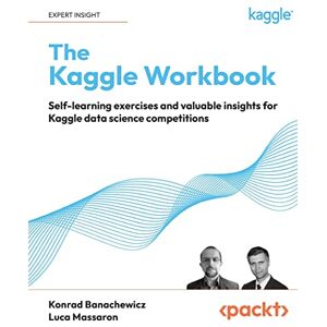Banachewicz, Konrad The Kaggle Workbook: Self-learning exercises and valuable insights for Kaggle data science competitions Banachewicz, Konrad The Kaggle Workbook: Self-learning exercises and valuable insights for Kaggle data science competitions
