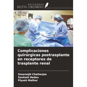 Chatterjee, SMARANJIT Complicaciones quirúrgicas postrasplante en receptores de trasplante renal Chatterjee, SMARANJIT Complicaciones quirúrgicas postrasplante en receptores de trasplante renal