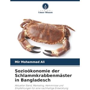 Mohammad Ali, Mir Sozioökonomie der Schlammkrabbenmäster in Bangladesch: Aktueller Stand, Marketing, Hemmnisse und Empfehlungen für eine nachhaltige Entwicklung Mohammad Ali, Mir Sozioökonomie der Schlammkrabbenmäster in Bangladesch: Aktueller Stand, Marketing, Hemmnisse und Empfehlungen für eine nachhaltige Entwicklung