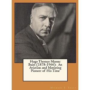 Tracy, Michael T. Hugo Thomas Massac Buist (1878-1966): An Aviation and Motoring Pioneer of His Time Tracy, Michael T. Hugo Thomas Massac Buist (1878-1966): An Aviation and Motoring Pioneer of His Time