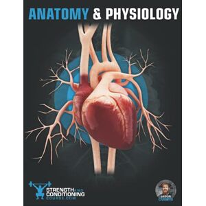Course, Strength and Conditioning ANATOMY & PHYSIOLOGY: A SIMPLIFIED GUIDE TO THE STRUCTURES AND SYSTEMS OF THE HUMAN BODY (FUNCTIONAL ANATOMY) Course, Strength and Conditioning ANATOMY & PHYSIOLOGY: A SIMPLIFIED GUIDE TO THE STRUCTURES AND SYSTEMS OF THE HUMAN BODY (FUNCTIONAL ANATOMY)