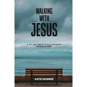 Skinner, Katie Walking with Jesus: A 40-Day Devotional Through The book of Mark Skinner, Katie Walking with Jesus: A 40-Day Devotional Through The book of Mark