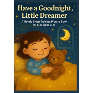Qureshi, M. Y. Have a Goodnight, Little Dreamer: A Gentle Sleep Training Picture Book for Kids Ages 3–6 with Mindful Breathing, Calm Bedtime Routines & a Soothing Teddy-and-Moon Bedtime Adventure Qureshi, M. Y. Have a Goodnight, Little Dreamer: A Gentle Sleep Training Picture Book for Kids Ages 3–6 with Mindful Breathing, Calm Bedtime Routines & a Soothing Teddy-and-Moon Bedtime Adventure