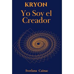 Cainac, Svetlana KRYON. YO SOY EL CREADOR: El despertar del poder divino – Segunda Edición revisada de "Tus posibilidades son infinitas Cainac, Svetlana KRYON. YO SOY EL CREADOR: El despertar del poder divino – Segunda Edición revisada de "Tus posibilidades son infinitas