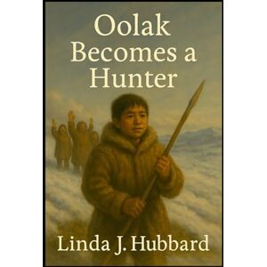 Hubbard, Linda J. Oolak Becomes a Hunter Hubbard, Linda J. Oolak Becomes a Hunter