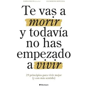 Falces, Laura Te vas a morir y todavía no has empezado a vivir: 29 principios para vivir mejor (y con más sentido) Falces, Laura Te vas a morir y todavía no has empezado a vivir: 29 principios para vivir mejor (y con más sentido)