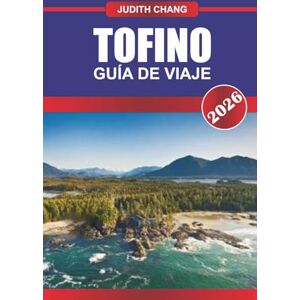 CHANG, JUDITH TOFINO Guía de Viaje 2026: Surfea olas escarpadas y explora las selvas tropicales de la isla de Vancouver. CHANG, JUDITH TOFINO Guía de Viaje 2026: Surfea olas escarpadas y explora las selvas tropicales de la isla de Vancouver.