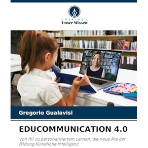 Gualavisi, Gregorio Educommunication 4.0: Von IKT zu personalisiertem Lernen: die neue Ära der Bildung Künstliche Intelligenz Gualavisi, Gregorio Educommunication 4.0: Von IKT zu personalisiertem Lernen: die neue Ära der Bildung Künstliche Intelligenz