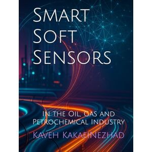 KakaeiNezhad, Kaveh Smart Soft Sensors: In the Oil, Gas and Petrochemical Industry KakaeiNezhad, Kaveh Smart Soft Sensors: In the Oil, Gas and Petrochemical Industry