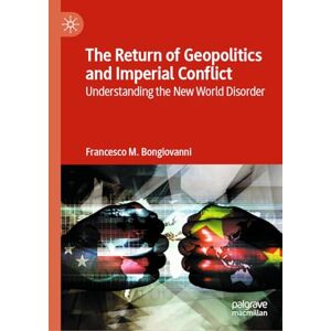 Bongiovanni, Francesco M. The Return of Geopolitics and Imperial Conflict: Understanding the New World Disorder Bongiovanni, Francesco M. The Return of Geopolitics and Imperial Conflict: Understanding the New World Disorder