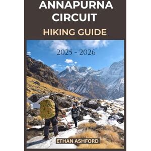 ASHFORD, ETHAN ANNAPURNA CIRCUIT HIKING GUIDE 2025 – 2026: A Journey Through Nepal’s Himalayan Heart (The Explorer’s Footpath Series) ASHFORD, ETHAN ANNAPURNA CIRCUIT HIKING GUIDE 2025 – 2026: A Journey Through Nepal’s Himalayan Heart (The Explorer’s Footpath Series)