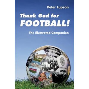 Lupson, Peter Thank God for Football! The Illustrated Companion Lupson, Peter Thank God for Football! The Illustrated Companion