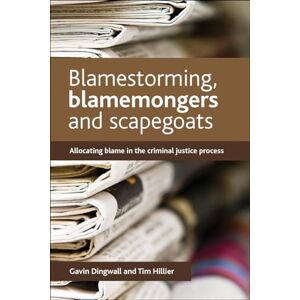 Dingwall, Gavin Blamestorming, blamemongers and scapegoats: Allocating Blame in the Criminal Justice Process Dingwall, Gavin Blamestorming, blamemongers and scapegoats: Allocating Blame in the Criminal Justice Process
