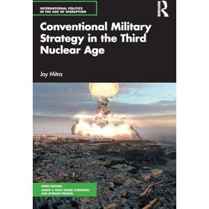 Mitra, Joy Conventional Military Strategy in the Third Nuclear Age (International Politics in the Age of Disruption) Mitra, Joy Conventional Military Strategy in the Third Nuclear Age (International Politics in the Age of Disruption)