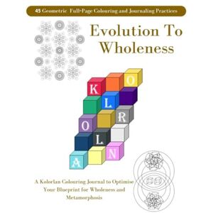 Dean, Katie Evolution to Wholeness: A Kolorlan Colouring Journal to Optimise Your Blueprint for Wholeness and Metamorphosis (The Kolorlan System) Dean, Katie Evolution to Wholeness: A Kolorlan Colouring Journal to Optimise Your Blueprint for Wholeness and Metamorphosis (The Kolorlan System)