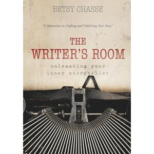 Chasse, Betsy The Writer's Room Unleashing Your Inner Storyteller: A Masterclass in Crafting and Publishing Your Story Chasse, Betsy The Writer's Room Unleashing Your Inner Storyteller: A Masterclass in Crafting and Publishing Your Story